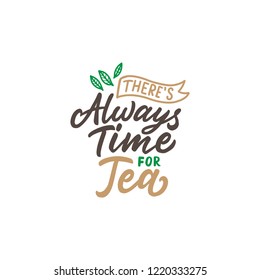 Hand drawn illustration vintage print with hand lettering. Tea quotes lettering typography poster, There's always time for tea