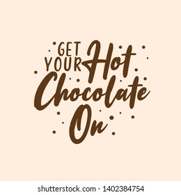 Hand drawn illustration vintage print. Chocolate quotes lettering typography poster, get your hot chocolate on.