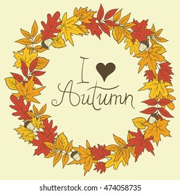 Hand drawn illustration with wreath of leaves and acorns, template. Sketch background vector with autumn leaves, ornate backdrop. Decorative poster, I love autumna