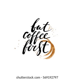 Hand drawn ink lettering with coffee cup prints and stains. But coffee first.