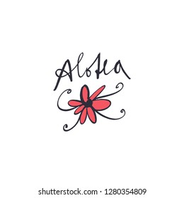 Hand drawn inscription Aloha, calligraphy lettering. Flower in funny hawaiian style, ethnic summer print, island atmosphere, vacation vibes