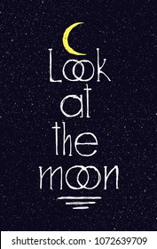 Hand drawn Inscription "Look at the moon" on a night sky background. Can be used for printing on T-shirt  or using us poster. 
