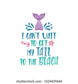 Hand drawn inspiration quote about summer - I can't wait to get my tail to the beach. Doodle mermaid, drops, starfish for print, poster, t-shirt. Typography design. Graphic vector illustration. 