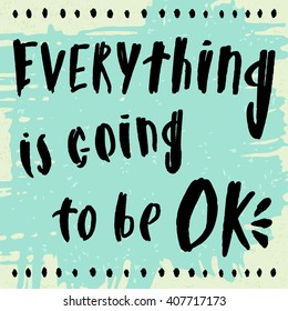 Hand drawn inspiration quote about life, happiness. Hand Lettering. Everything is going to be ok