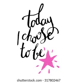 Hand drawn  inspiration quote. Today I choose to be 