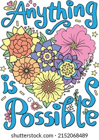 Hand drawn with inspiration word. Anything is possible font with heart and flowers element for Valentine's day or Greeting Cards. Coloring for adult and kids. Vector Illustration