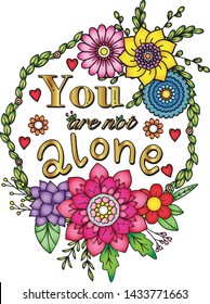 Hand drawn with inspiration word. You are not alone font with flowers and hearts element for Valentine's day or Greeting Cards. Coloring for adult and kids. Vector Illustration