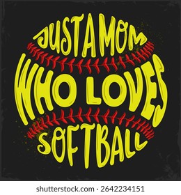 Hand drawn inspirational calligram just a mom who loves softball on a softball ball shape, motivational words shaped in softball ball