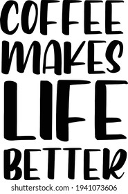 Hand drawn inspirational and encouraging quote - Coffee makes everything better. Vector isolated typography design. Idea for poster, postcard, merch or frames.


