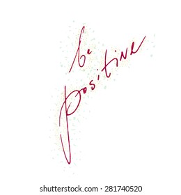 Hand drawn inspirational and encouraging quote. Vector isolated typography design element for greeting cards, posters and print invitations. Be Positive. 