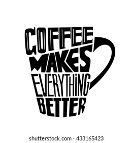 Hand drawn inspirational and encouraging quote - Coffee makes everything better. Vector isolated typography design.