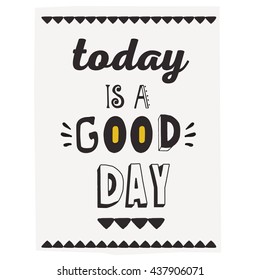 Hand drawn inspirational and encouraging quote. Vector isolated typography design element for greeting cards, posters and print invitations. Today is a good day