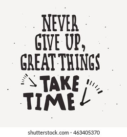 Hand drawn inspirational and encouraging quote. Vector isolated typography design element for greeting cards, posters and print invitations. Never give up, great things take time.