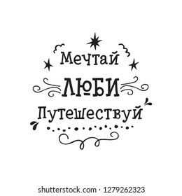 Hand drawn inspirational inscription in Russian. Dream Love Travel typography quote. Motivational poster design made in vector. Modern lettering for apparel design, t-shirt, cards or social media.