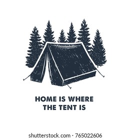 Hand drawn inspirational label with pine trees and camping tent textured vector illustrations and "Home is where the tent is" lettering.