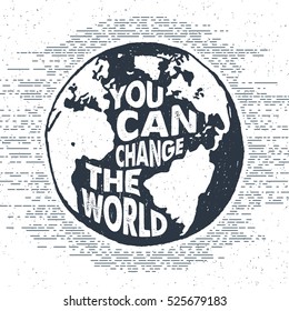 Hand drawn inspirational label with textured Earth vector illustration and "You can change the world" lettering.