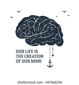 Hand drawn inspirational label with textured brain vector illustration and "Our life is the creation of our mind" lettering.