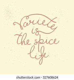 Hand drawn inspirational and motivating phrase,  quote. Vector isolated typography design element for greeting cards, posters and print invitations and T-shirt. Variety is the spice life.