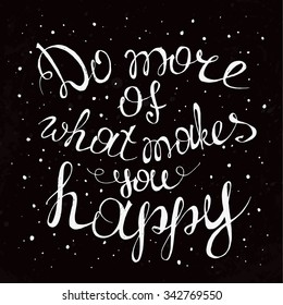 Hand drawn inspirational and motivating phrase, quote.  Conceptual lettering, calligraphy. Do more of what makes you happy.  