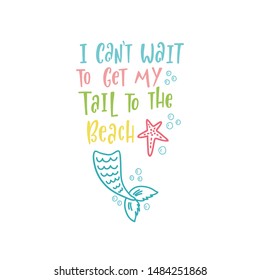 Hand drawn inspirational quote about summer - I can't wait to get my tail to the beach. Doodle tail and starfish for print, poster, t-shirt. Typography design. Colorful sketch vector illustration.