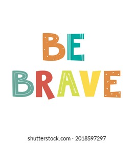 Hand drawn inspirational quote be brave. Motivational lettering quote for kids.