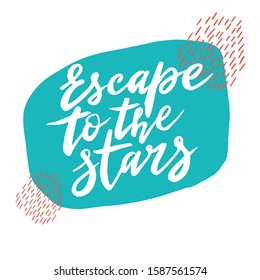 Hand drawn inspirational quote Escape to the stars. Vector illustration  isolated on abstract background. Motivation poster. It can be used for poster, postcard, t-shirt print, flyer and other design.