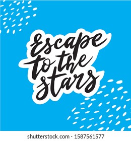 Hand drawn inspirational quote Escape to the stars. Vector illustration  isolated on blue abstract background. It can be used for poster, postcard, t-shirt print, flyer and other design.