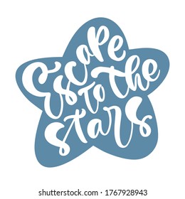 Hand drawn inspirational quote Escape to the stars. Vector illustration isolated on blue star shape background. For poster, postcard, t-shirt print, flyer design.