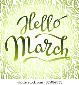 Hand drawn inspirational quote - hello March. Pen and ink calligraphy. Brush painted green letters on spring light green abstract leaves pattern background. Vector illustration.