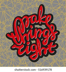 Hand drawn inspirational quote. Lettering element. Typographic poster with the motivational phrase on an abstract background. Make things right.