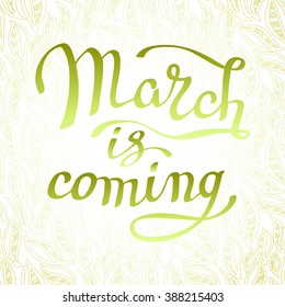 Hand drawn inspirational quote - March is coming. Pen and ink calligraphy. Brush painted green letters on spring light green and yellow abstract leaves pattern background. Vector illustration