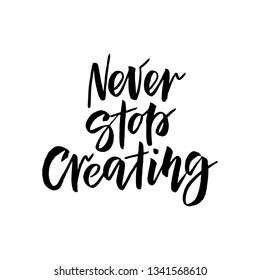 Hand drawn inspirational quote. Motivation slogan. Typography lettering for t shirt, invitation, greeting card, sweatshirt printing. Phrase for poster design. Never stop creating. Vector illustration