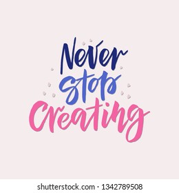 Hand drawn inspirational quote. Motivation slogan. Typography lettering for t shirt, card, sweatshirt printing. Phrase for poster design. Never stop creating. Vector illustration