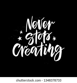 Hand drawn inspirational quote. Motivation slogan. Typography lettering for t shirt, invitation, greeting card, sweatshirt printing, poster design. Never stop creating. Vector illustration