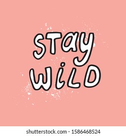 Hand drawn inspirational quote - stay wild. Vector illustration  isolated on pink background. Motivation poster. It can be used for nursery poster, postcard, t-shirt print, flyer and other design.