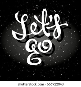 Hand drawn inspirational quote. Vector bright monochrome lettering elements for motivating banners or posters on black grunge background. Let's go.