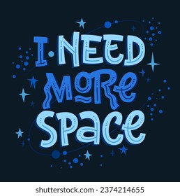 Hand drawn inspiring lettering phrase template, I need more space. Isolated vector typography illustration on dark background. Space, cosmos themed design element. Bright quote for any purposes