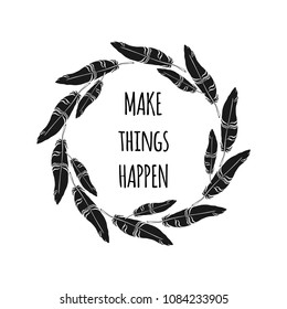 Hand drawn isolated feather wreath with Make Things Happen text. Design element t-shirt, textile. Boho style.