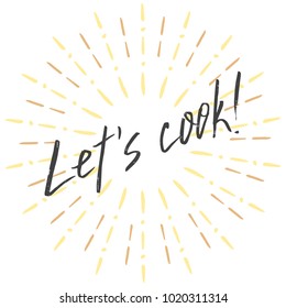 Hand drawn kitchen poster design. Vector typography lettering sign. Let's cook phrase and starbursts. Cooking inspiration card, banner, sticker, print