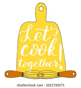 Hand drawn kitchen poster vector design. Let`s cook together lettering sign. Typography design with cutting board silhouette