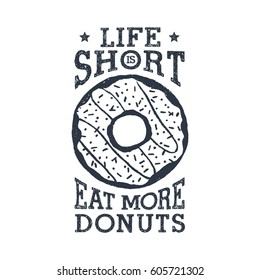 Hand drawn label with textured donut vector illustration and "Life is short, eat more donuts" lettering.