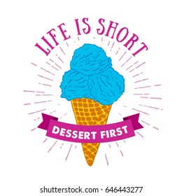 Hand drawn label with textured ice cream cone vector illustration and "Life is short - dessert first" lettering.