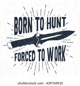 Hand drawn label with textured knife vector illustration and "Born to hunt, forced to work" lettering.