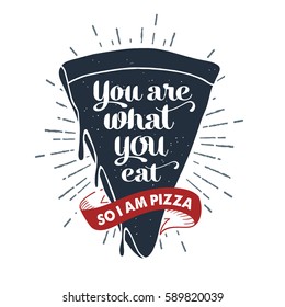 Hand drawn label with textured pizza slice vector illustration and "You are what you eat. So, I am a pizza" lettering.