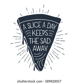 Hand drawn label with textured pizza slice vector illustration and "A slice a day keeps the sad away" lettering.