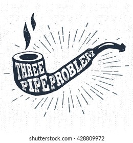 Hand drawn label with textured smoking pipe vector illustration and "Three pipe problem" lettering.