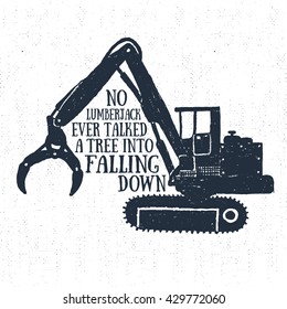 Hand drawn label with textured timber loader vector illustration and "No lumberjack ever talked a tree into falling down" lettering.