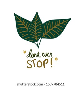 hand drawn leaves and text don't ever stop vector hand lettering. creative floral designs for fabric, wrapping, wallpaper, textile, apparel. vector illustration