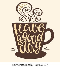 Hand drawn letter have a good day in the form of a Cup of coffee. Vector illustration.