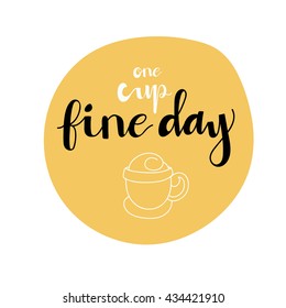 Hand drawn Letter. One cup fine day.